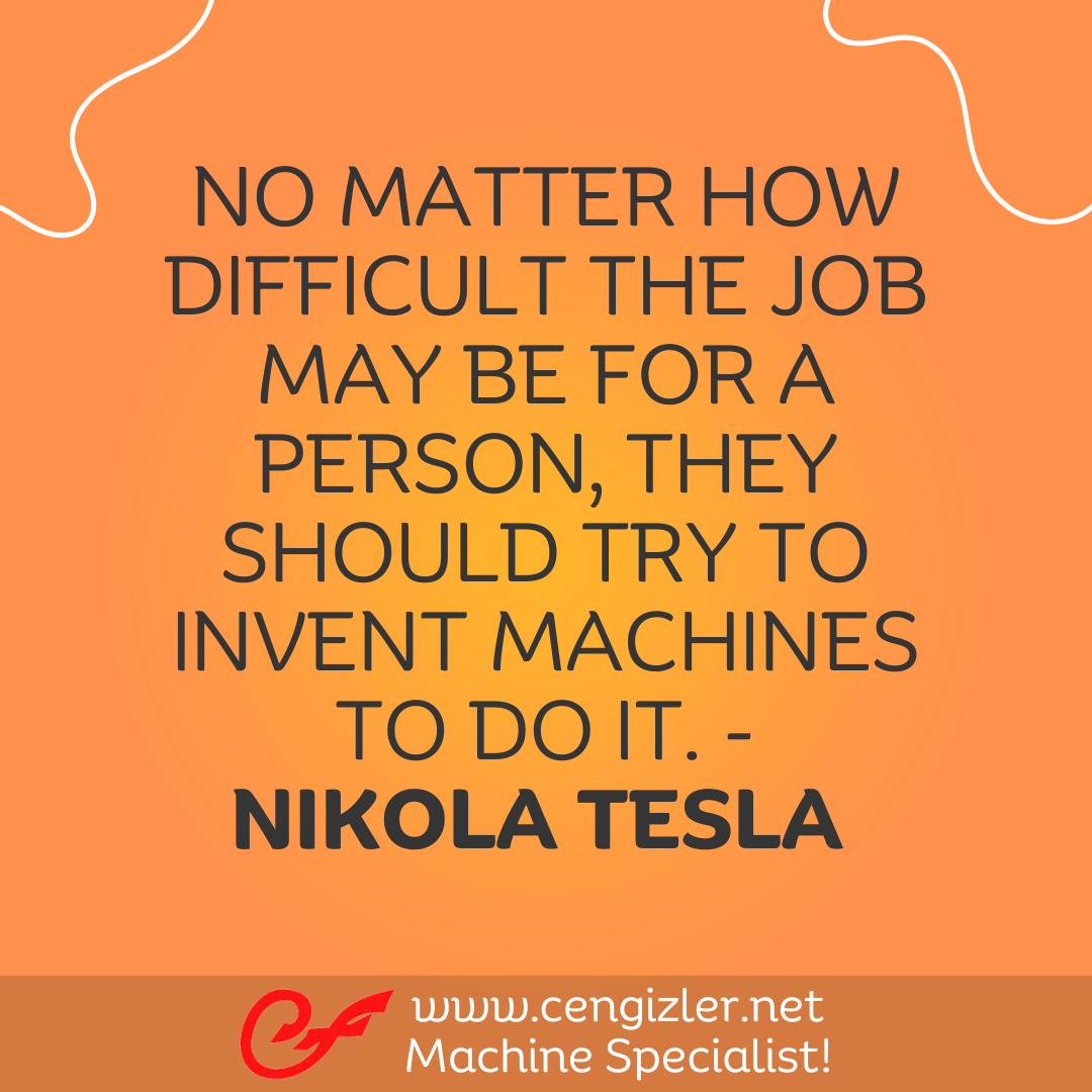 15 No matter how difficult the job may be for a person, they should try to invent machines to do it. - Nikola Tesla